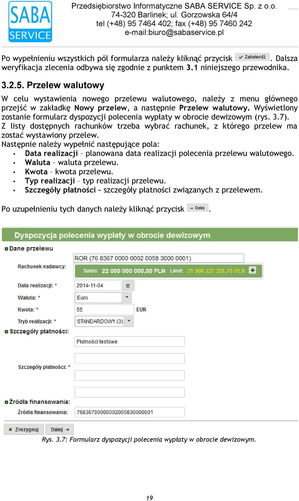 listy dostępnych rachunków trzeba wybrać rachunek, z którego przelew ma zostać wystawiony przelew Następnie należy wypełnić następujące pola: Data realizacji planowana data realizacji polecenia