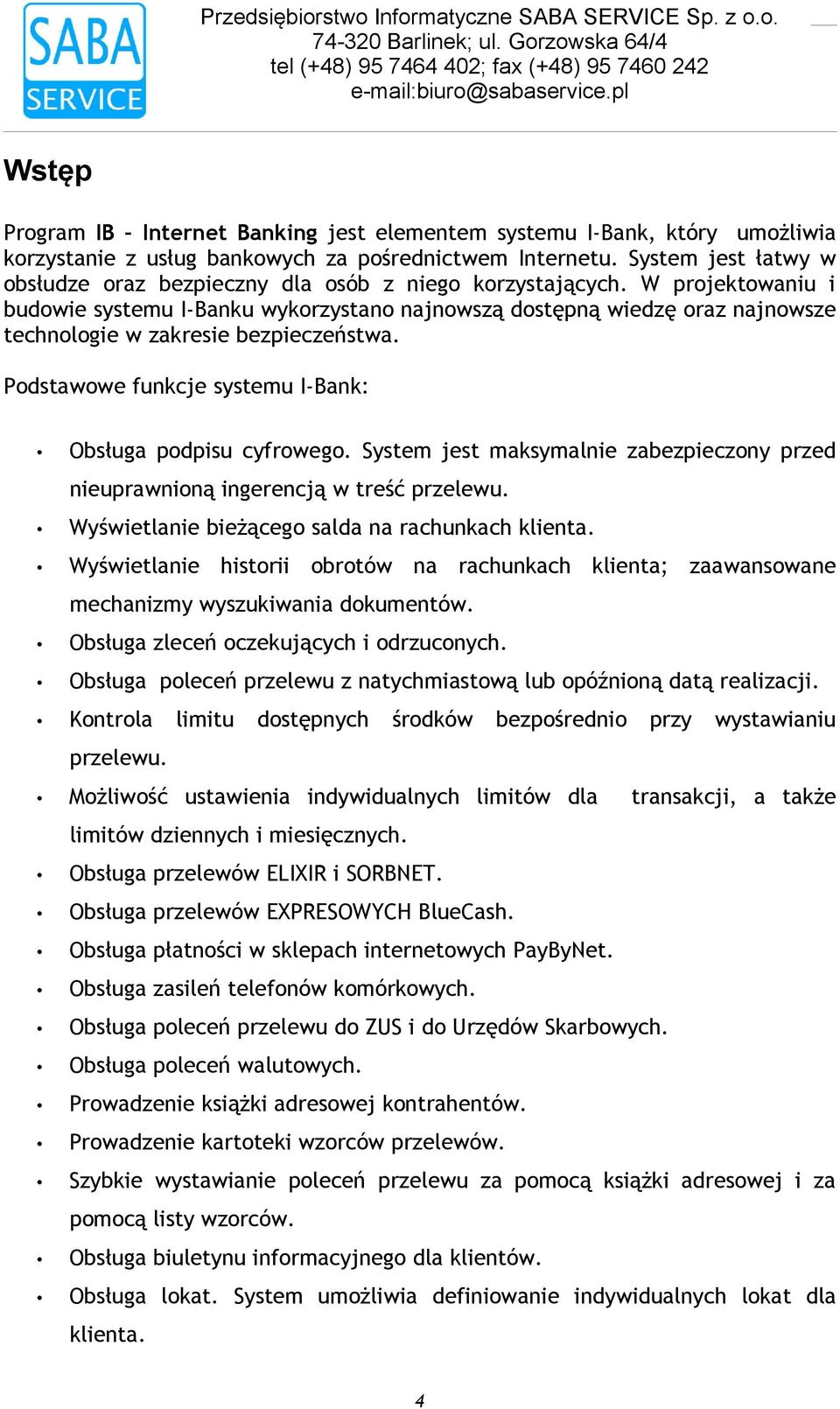 cyfrowego System jest maksymalnie zabezpieczony przed nieuprawnioną ingerencją w treść przelewu Wyświetlanie bieżącego salda na rachunkach klienta Wyświetlanie historii obrotów na rachunkach klienta;