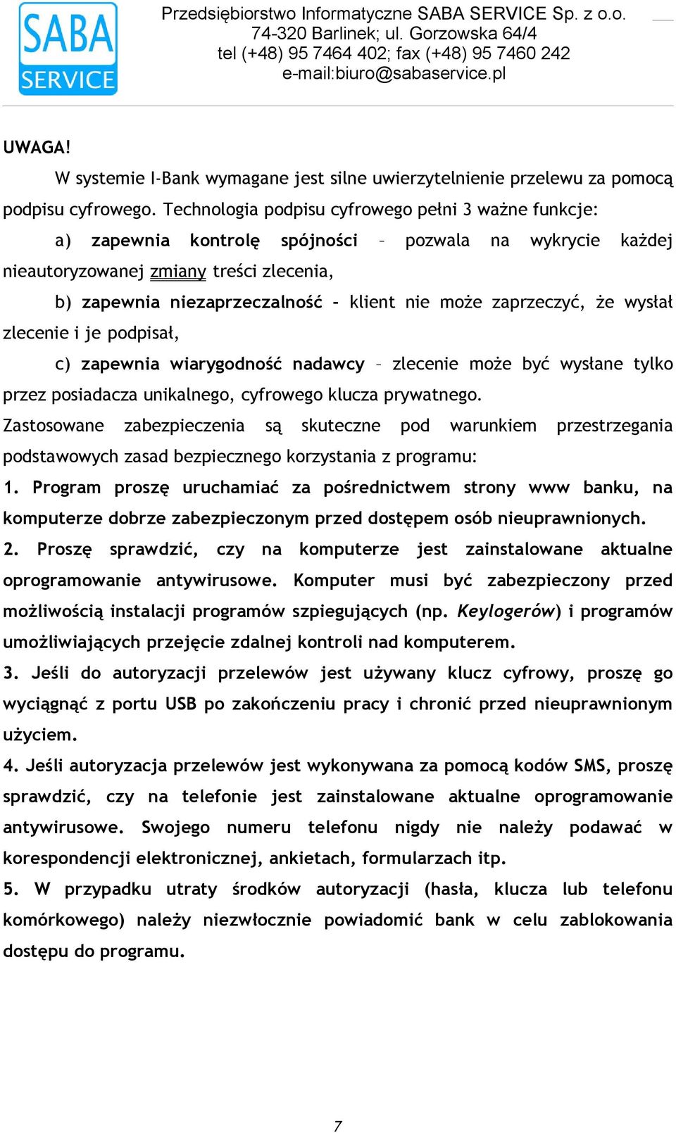 każdej nieautoryzowanej zmiany treści zlecenia, b) zapewnia niezaprzeczalność klient nie może zaprzeczyć, że wysłał zlecenie i je podpisał, c) zapewnia wiarygodność nadawcy zlecenie może być wysłane