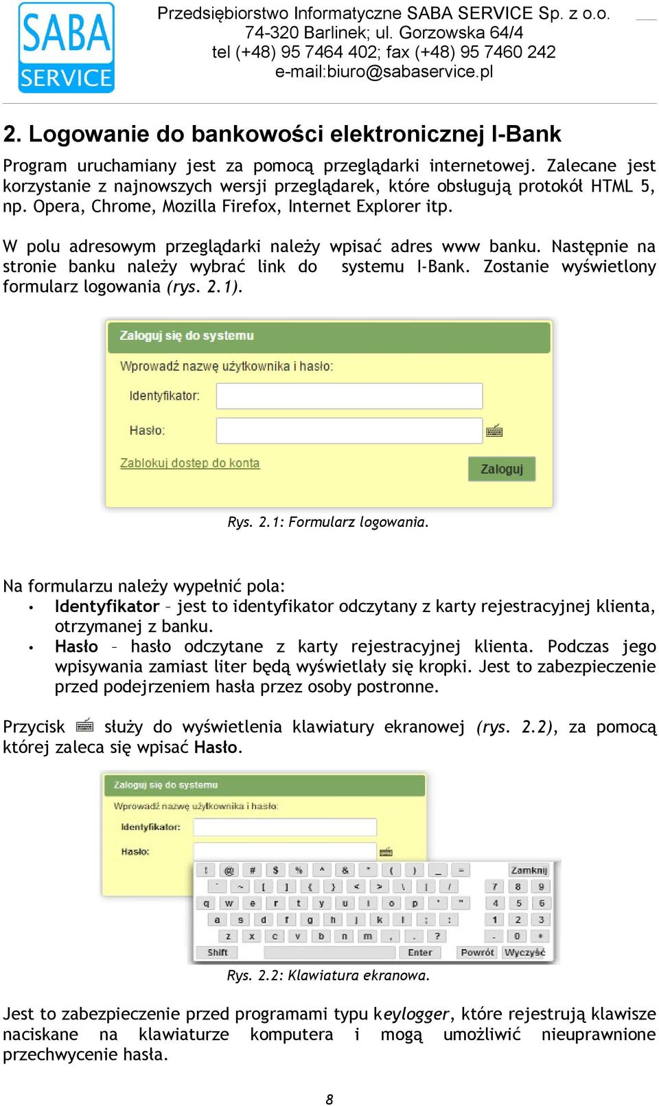 wyświetlony formularz logowania (rys 21) Rys 21: Formularz logowania Na formularzu należy wypełnić pola: Identyfikator jest to identyfikator odczytany z karty rejestracyjnej klienta, otrzymanej z