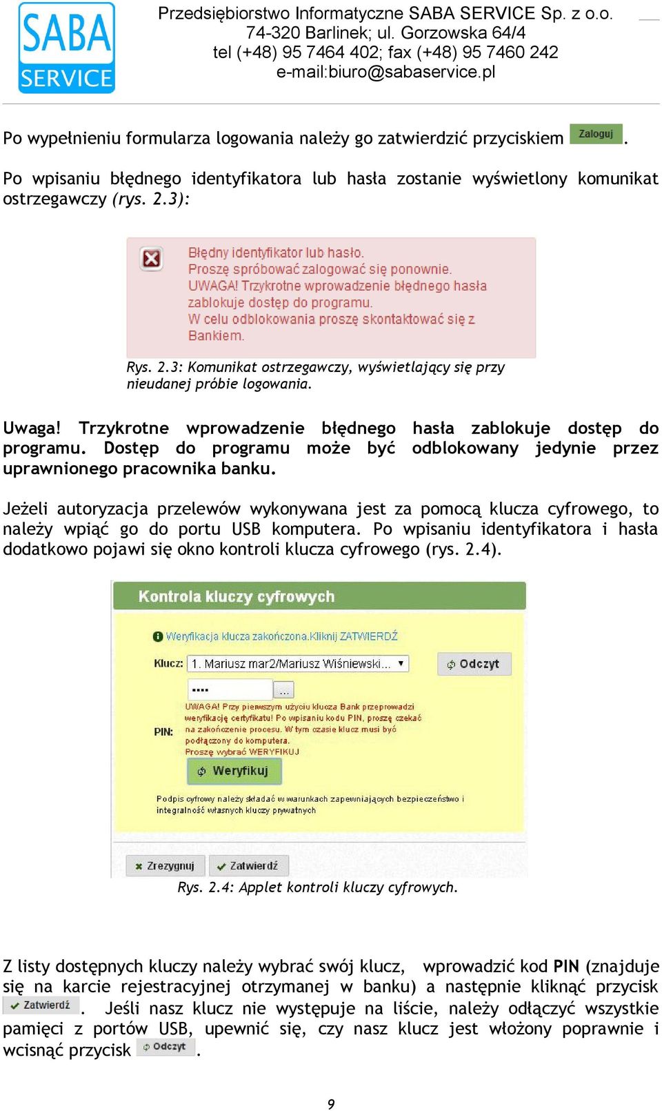 Trzykrotne wprowadzenie błędnego hasła zablokuje dostęp do programu Dostęp do programu może być odblokowany jedynie przez uprawnionego pracownika banku Jeżeli autoryzacja przelewów wykonywana jest za