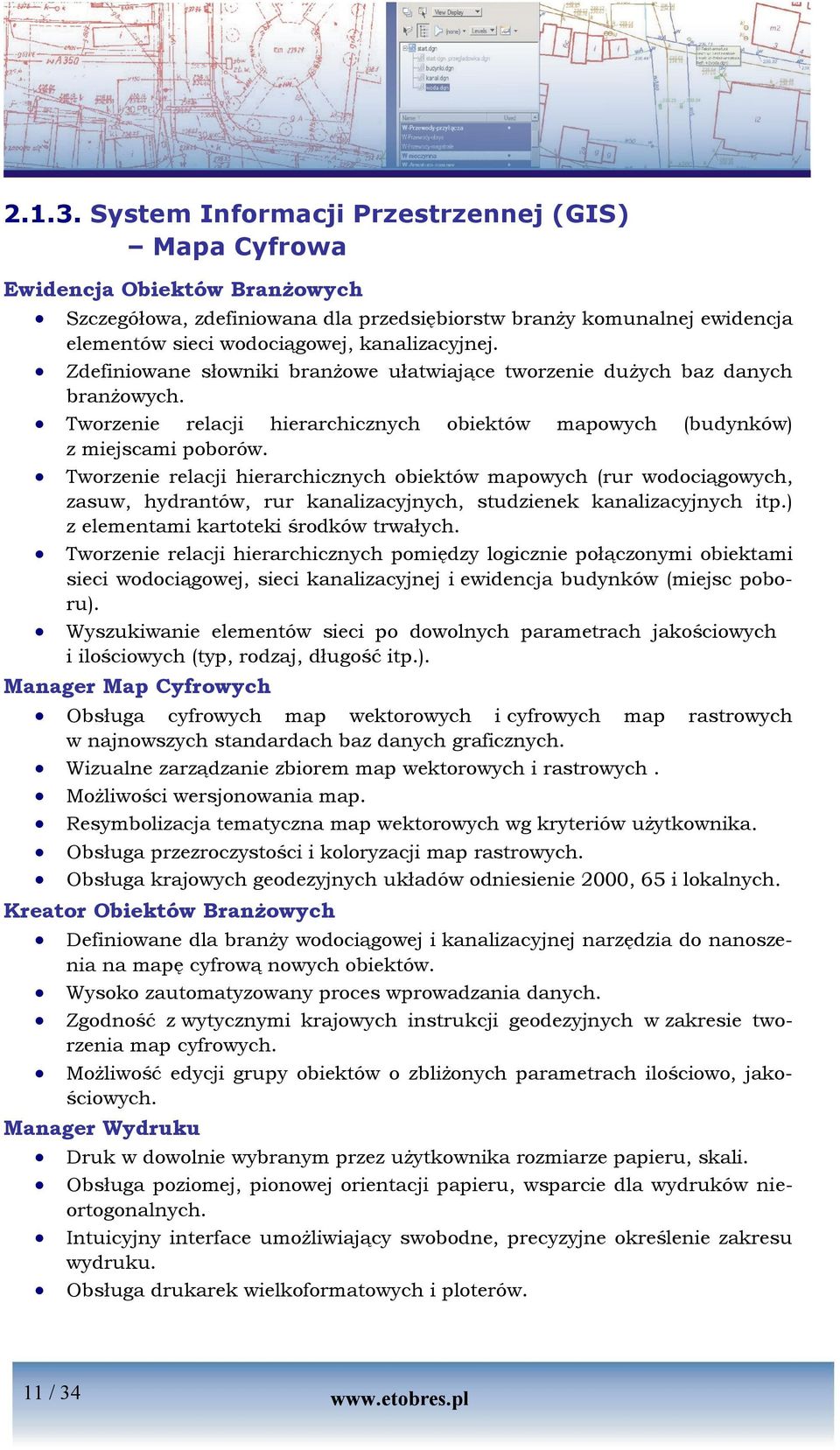 Zdefiniowane słowniki branżowe ułatwiające tworzenie dużych baz danych branżowych. Tworzenie relacji hierarchicznych obiektów mapowych (budynków) z miejscami poborów.