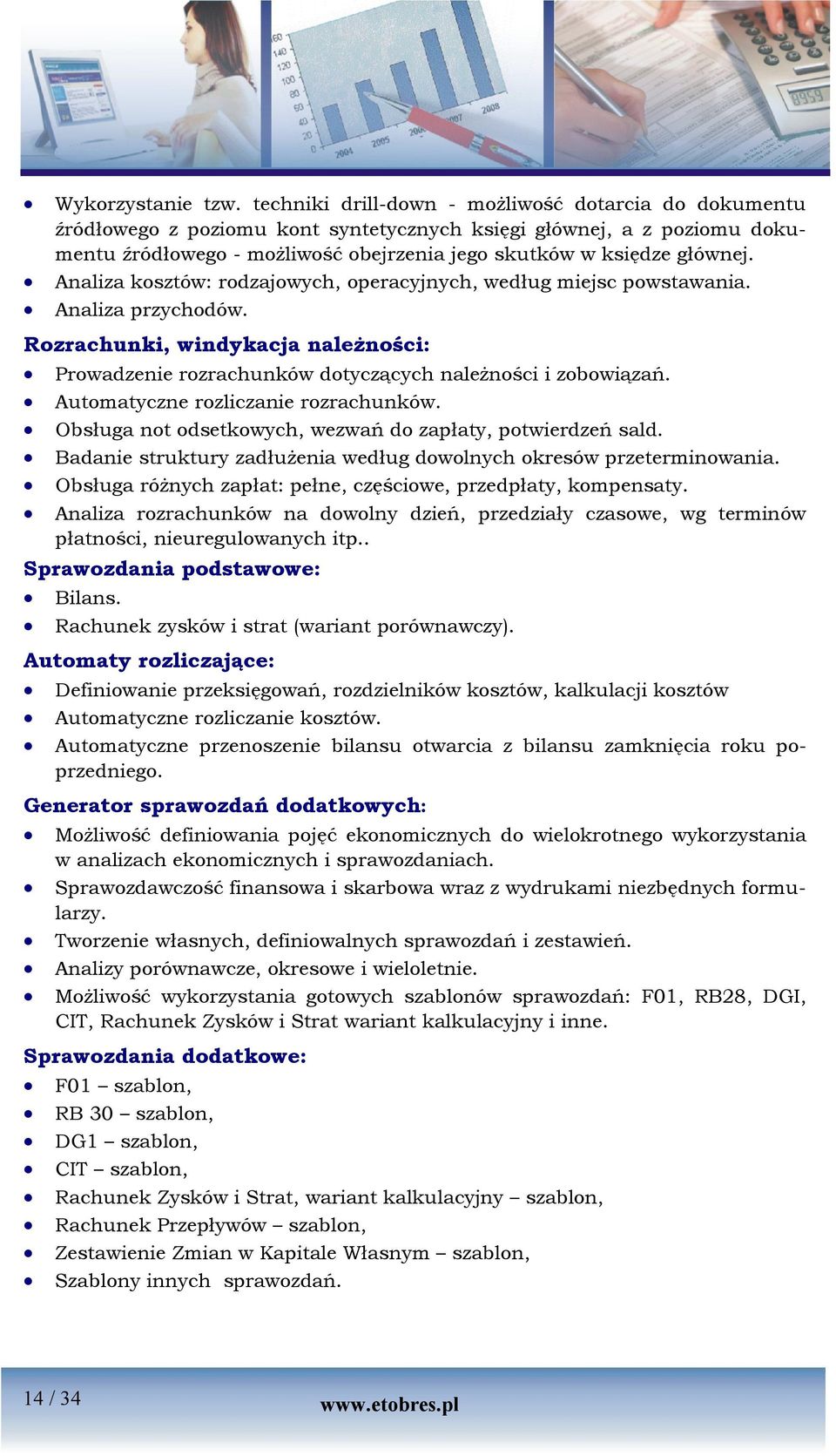 Analiza kosztów: rodzajowych, operacyjnych, według miejsc powstawania. Analiza przychodów. Rozrachunki, windykacja należności: Prowadzenie rozrachunków dotyczących należności i zobowiązań.