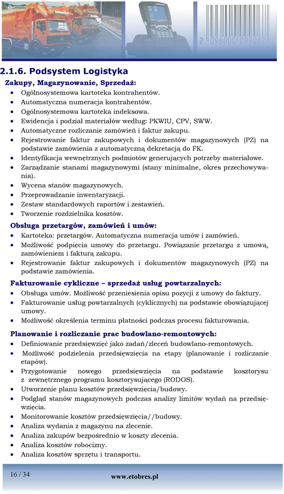 Rejestrowanie faktur zakupowych i dokumentów magazynowych (PZ) na podstawie zamówienia z automatyczną dekretacją do FK. Identyfikacja wewnętrznych podmiotów generujących potrzeby materiałowe.