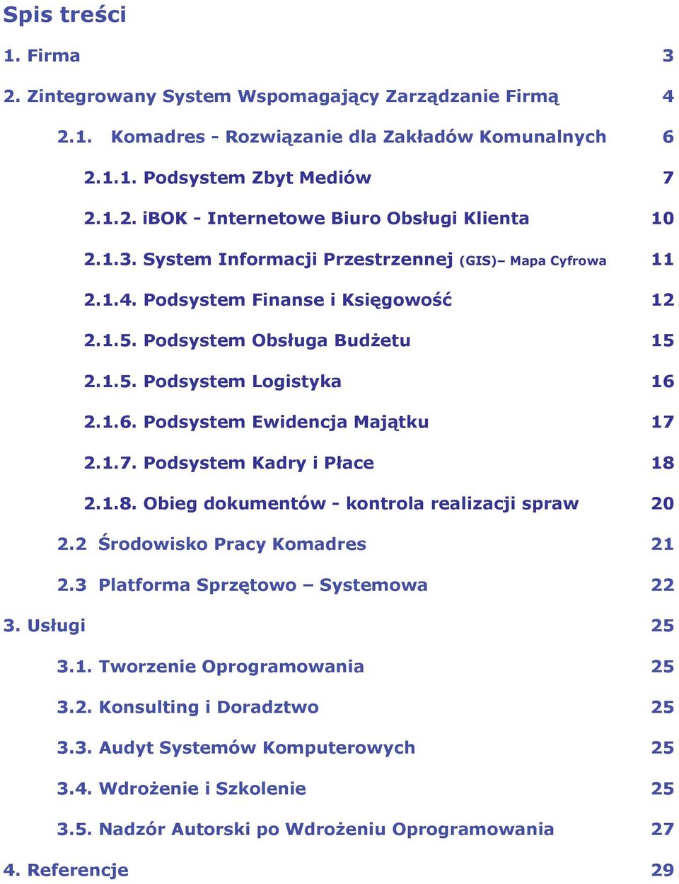 2.1.6. Podsystem Ewidencja Majątku 17 2.1.7. Podsystem Kadry i Płace 18 2.1.8. Obieg dokumentów - kontrola realizacji spraw 20 2.2 Środowisko Pracy Komadres 21 2.3 Platforma Sprzętowo Systemowa 22 3.