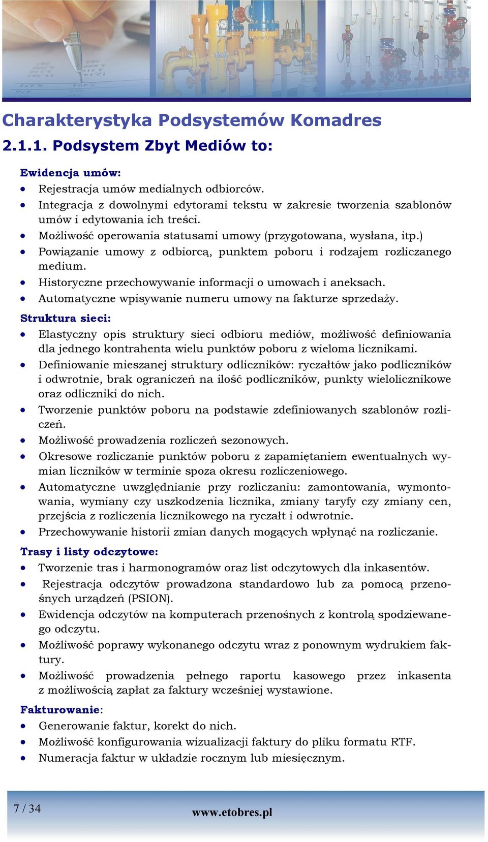 ) Powiązanie umowy z odbiorcą, punktem poboru i rodzajem rozliczanego medium. Historyczne przechowywanie informacji o umowach i aneksach. Automatyczne wpisywanie numeru umowy na fakturze sprzedaży.