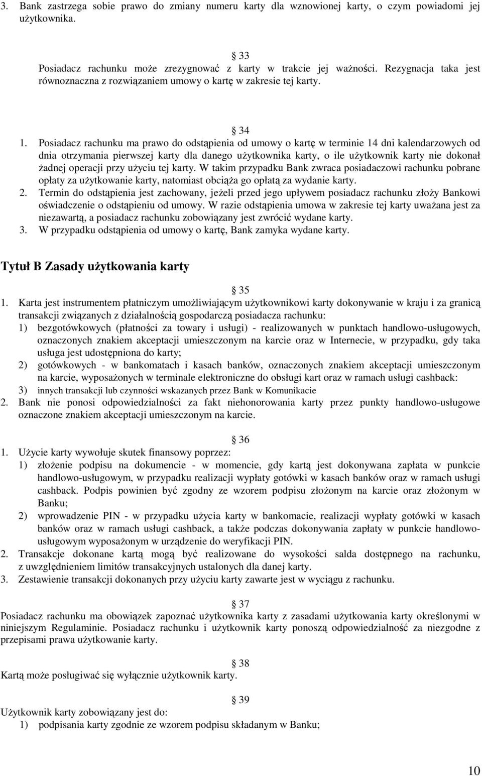 Posiadacz rachunku ma prawo do odstąpienia od umowy o kartę w terminie 14 dni kalendarzowych od dnia otrzymania pierwszej karty dla danego uŝytkownika karty, o ile uŝytkownik karty nie dokonał Ŝadnej