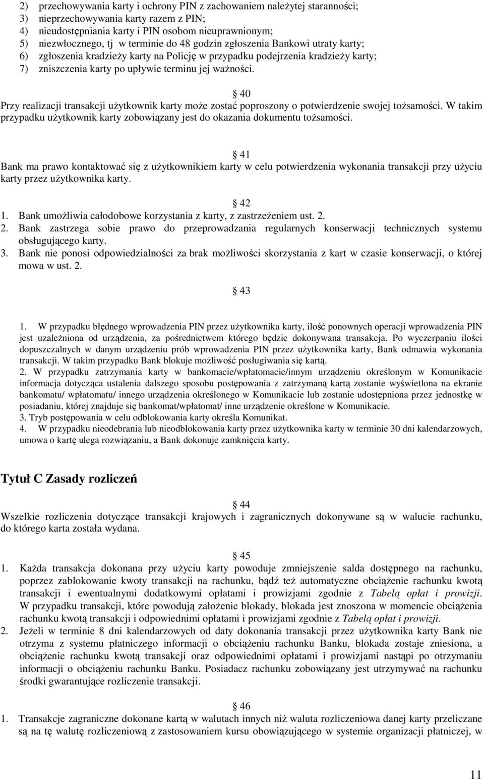 40 Przy realizacji transakcji uŝytkownik karty moŝe zostać poproszony o potwierdzenie swojej toŝsamości. W takim przypadku uŝytkownik karty zobowiązany jest do okazania dokumentu toŝsamości.