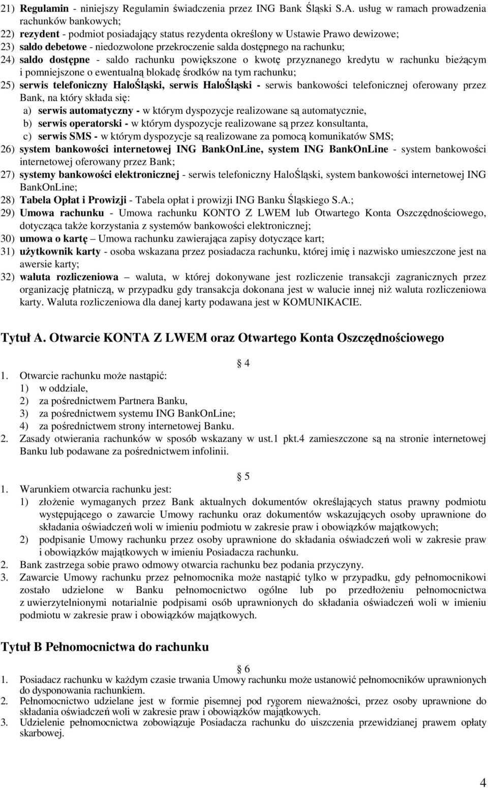 dostępnego na rachunku; 24) saldo dostępne - saldo rachunku powiększone o kwotę przyznanego kredytu w rachunku bieŝącym i pomniejszone o ewentualną blokadę środków na tym rachunku; 25) serwis