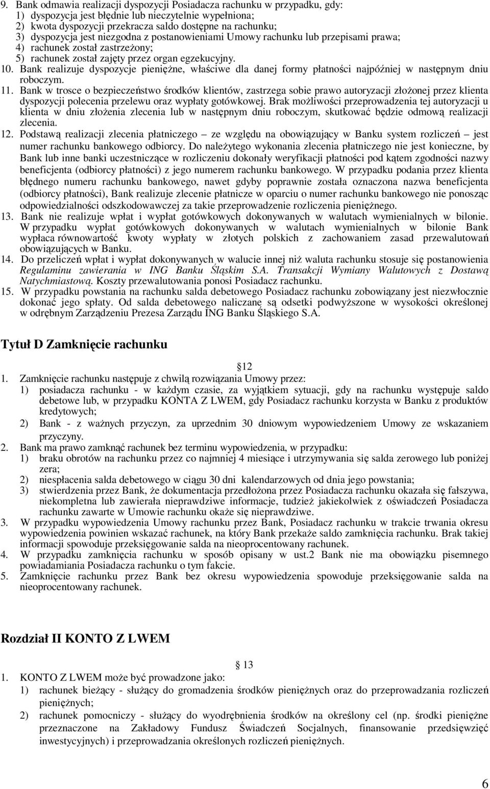 Bank realizuje dyspozycje pienięŝne, właściwe dla danej formy płatności najpóźniej w następnym dniu roboczym. 11.