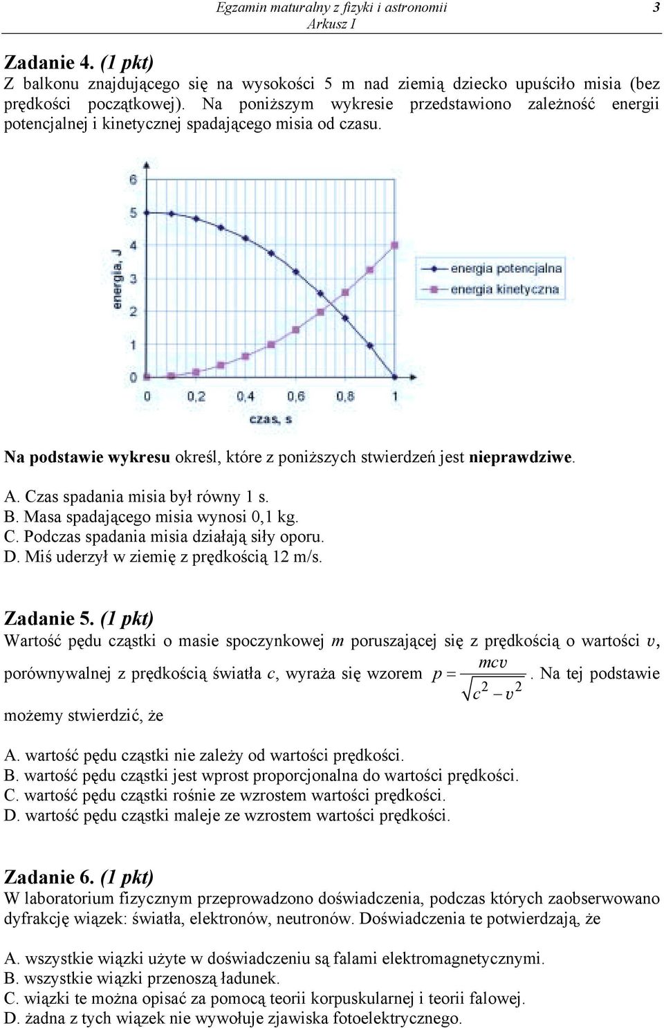 Czas spadania misia był równy 1 s. B. Masa spadającego misia wynosi 0,1 kg. C. Podczas spadania misia działają siły oporu. D. Miś uderzył w ziemię z prędkością 12 m/s. Zadanie 5.