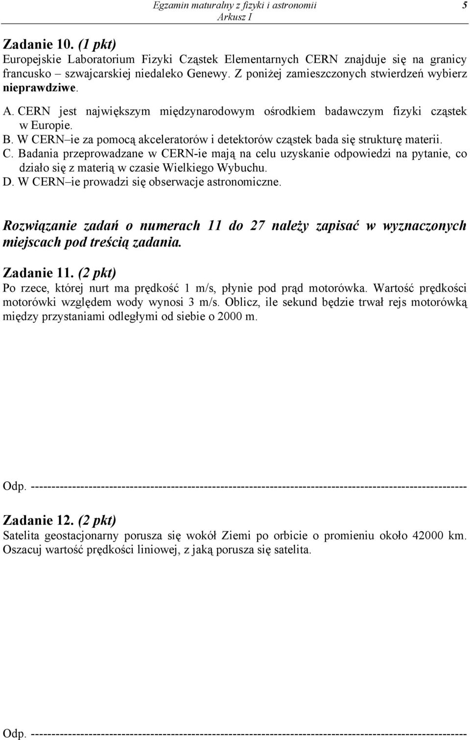 W CERN ie za pomocą akceleratorów i detektorów cząstek bada się strukturę materii. C. Badania przeprowadzane w CERN-ie mają na celu uzyskanie odpowiedzi na pytanie, co działo się z materią w czasie Wielkiego Wybuchu.