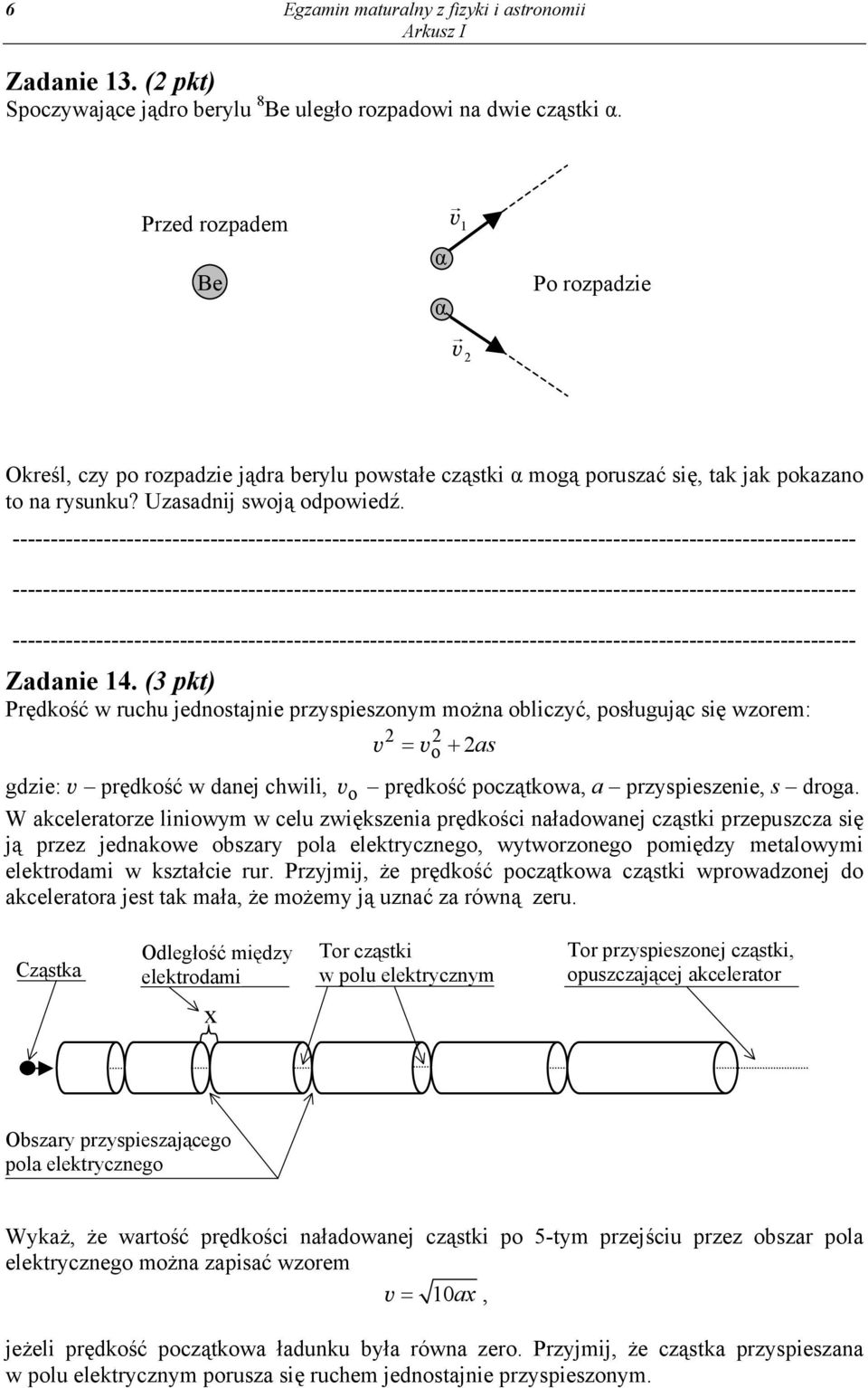 (3 pkt) Prędkość w ruchu jednostajnie przyspieszonym można obliczyć, posługując się wzorem: v 2 = v 2 o + 2 as gdzie: v prędkość w danej chwili, v o prędkość początkowa, a przyspieszenie, s droga.