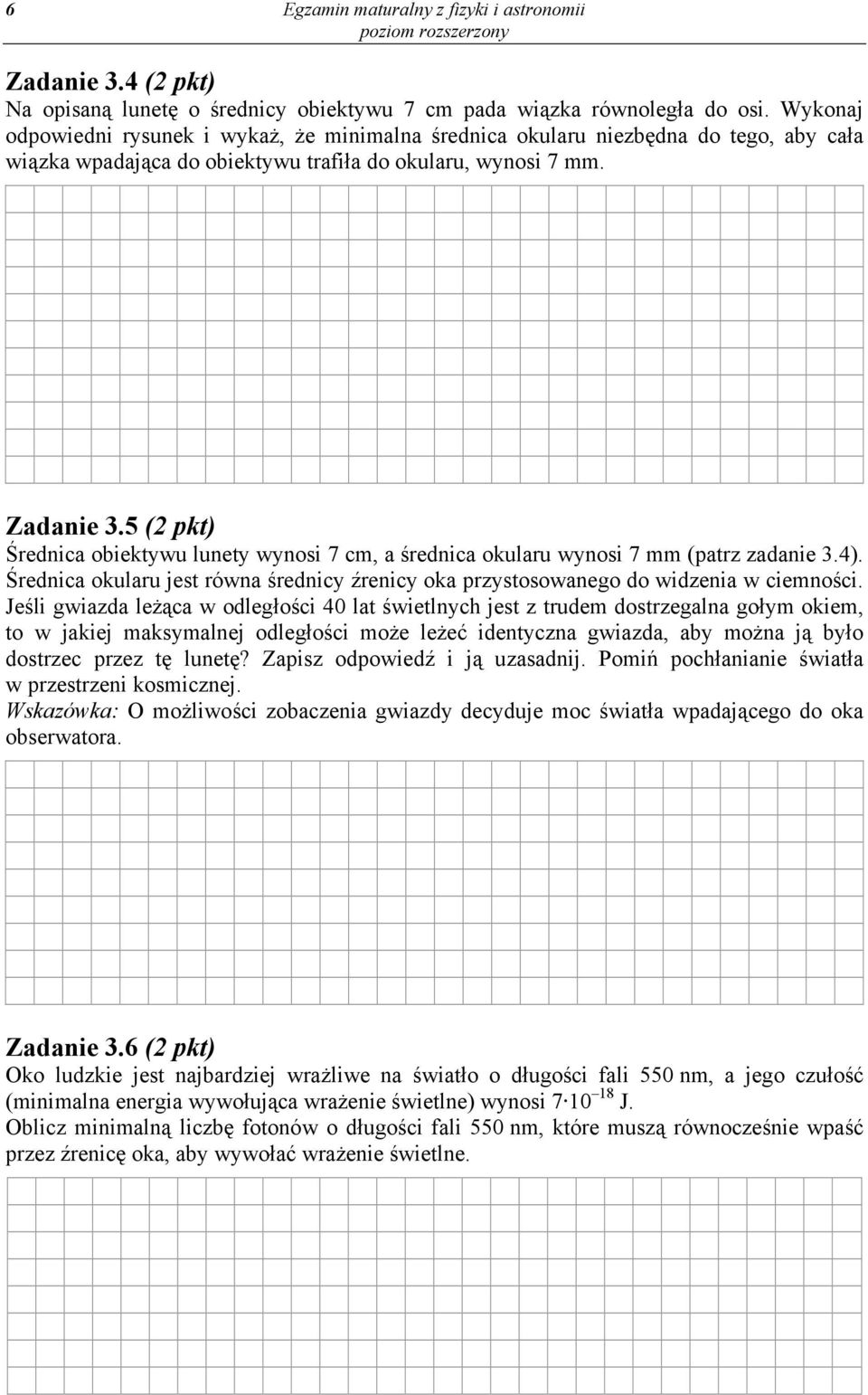 5 (2 pkt) Średnica obiektywu lunety wynosi 7 cm, a średnica okularu wynosi 7 mm (patrz zadanie 3.4). Średnica okularu jest równa średnicy źrenicy oka przystosowanego do widzenia w ciemności.