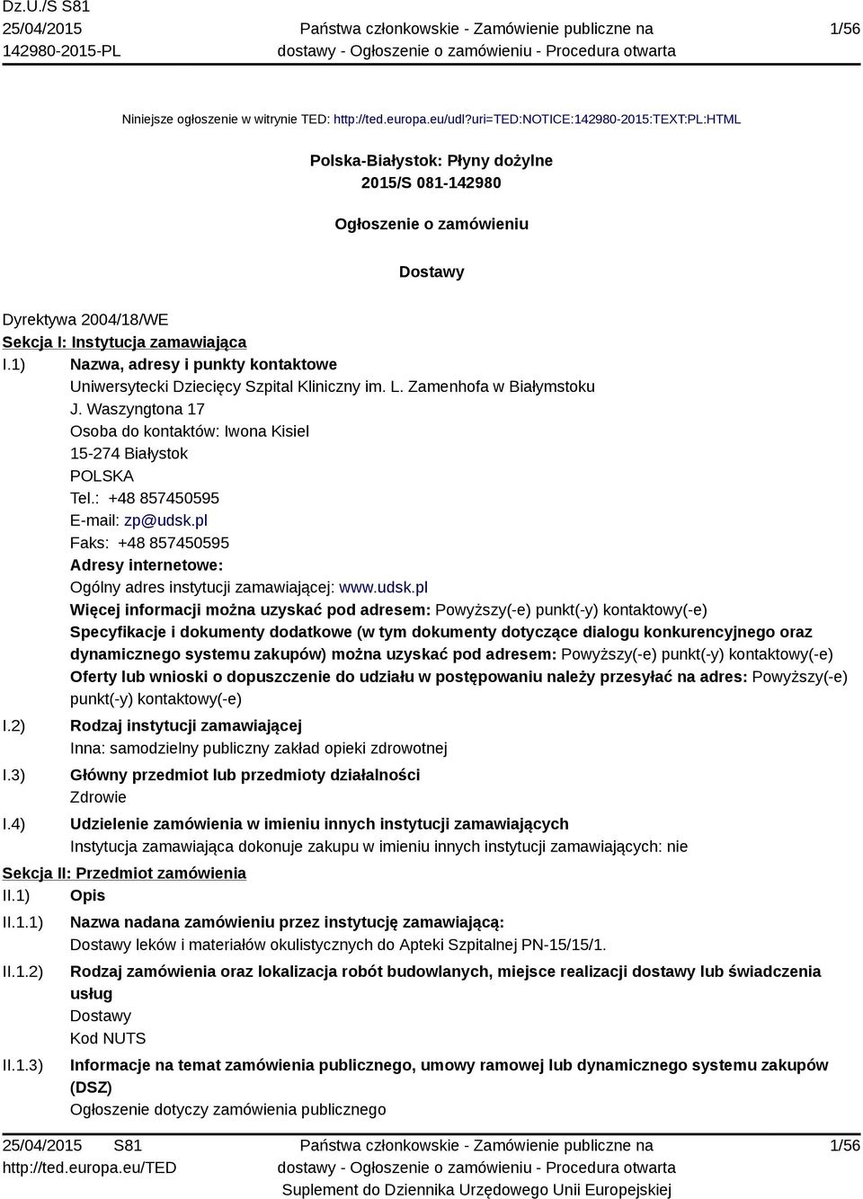 1) Nazwa, adresy i punkty kontaktowe Uniwersytecki Dziecięcy Szpital Kliniczny im. L. Zamenhofa w Białymstoku J. Waszyngtona 17 Osoba do kontaktów: Iwona Kisiel 15-274 Białystok POLSKA Tel.