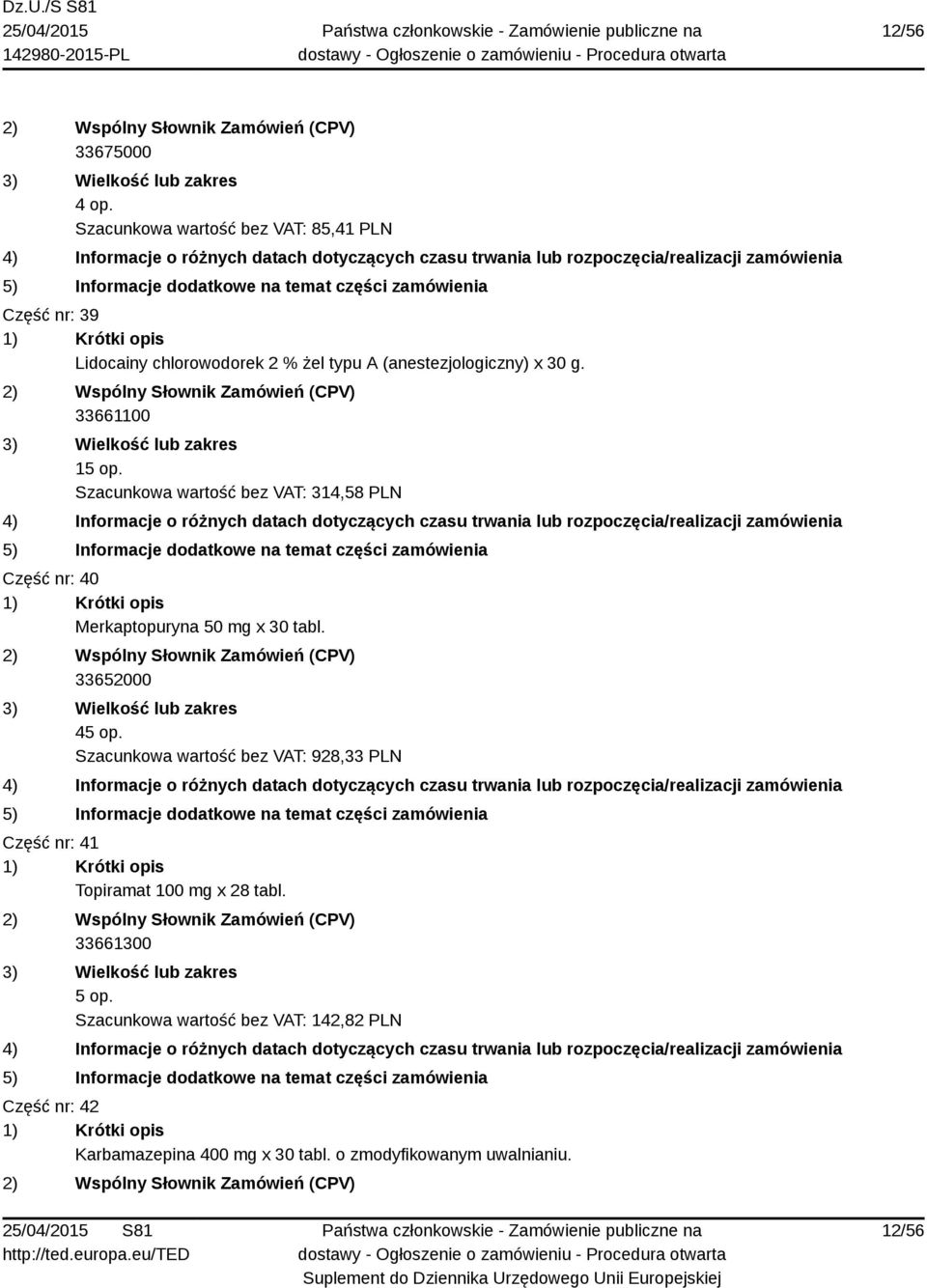 33661100 15 op. Szacunkowa wartość bez VAT: 314,58 PLN Część nr: 40 Merkaptopuryna 50 mg x 30 tabl. 33652000 45 op.