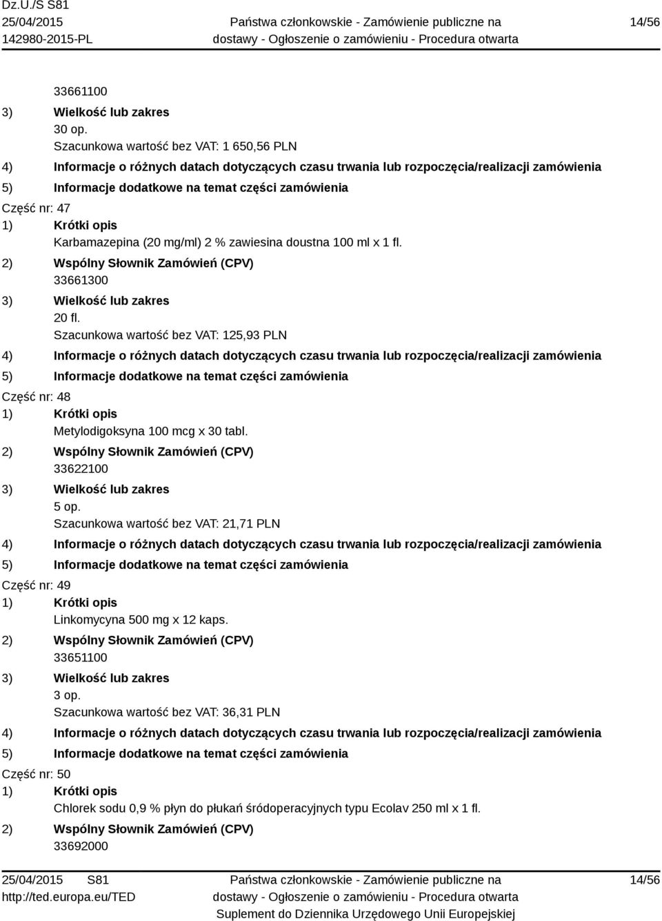 33661300 20 fl. Szacunkowa wartość bez VAT: 125,93 PLN Część nr: 48 Metylodigoksyna 100 mcg x 30 tabl. 33622100 5 op.