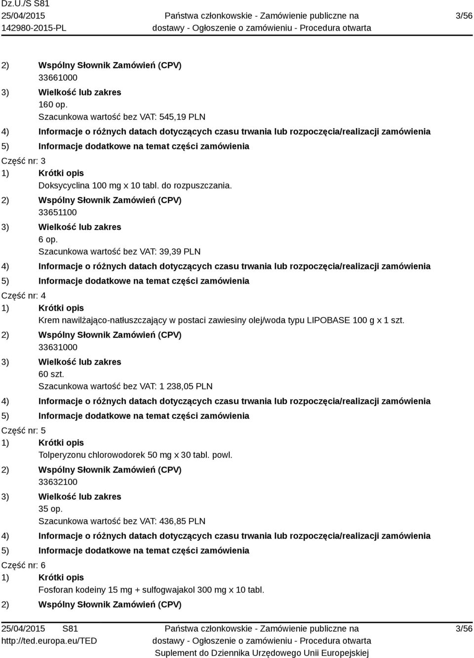 Szacunkowa wartość bez VAT: 39,39 PLN Część nr: 4 Krem nawilżająco-natłuszczający w postaci zawiesiny olej/woda typu LIPOBASE 100 g
