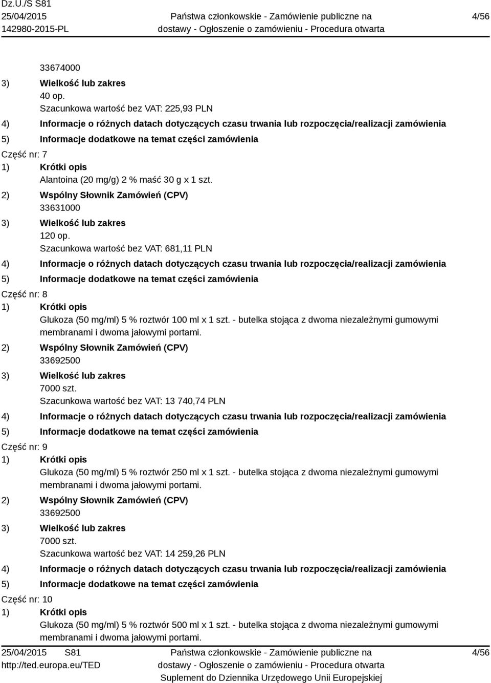33692500 7000 szt. Szacunkowa wartość bez VAT: 13 740,74 PLN Część nr: 9 Glukoza (50 mg/ml) 5 % roztwór 250 ml x 1 szt.