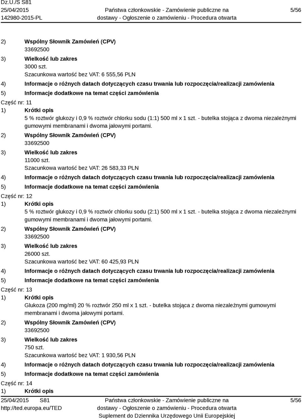 Szacunkowa wartość bez VAT: 26 583,33 PLN Część nr: 12 5 % roztwór glukozy i 0,9 % roztwór chlorku sodu (2:1) 500 ml x 1 szt.