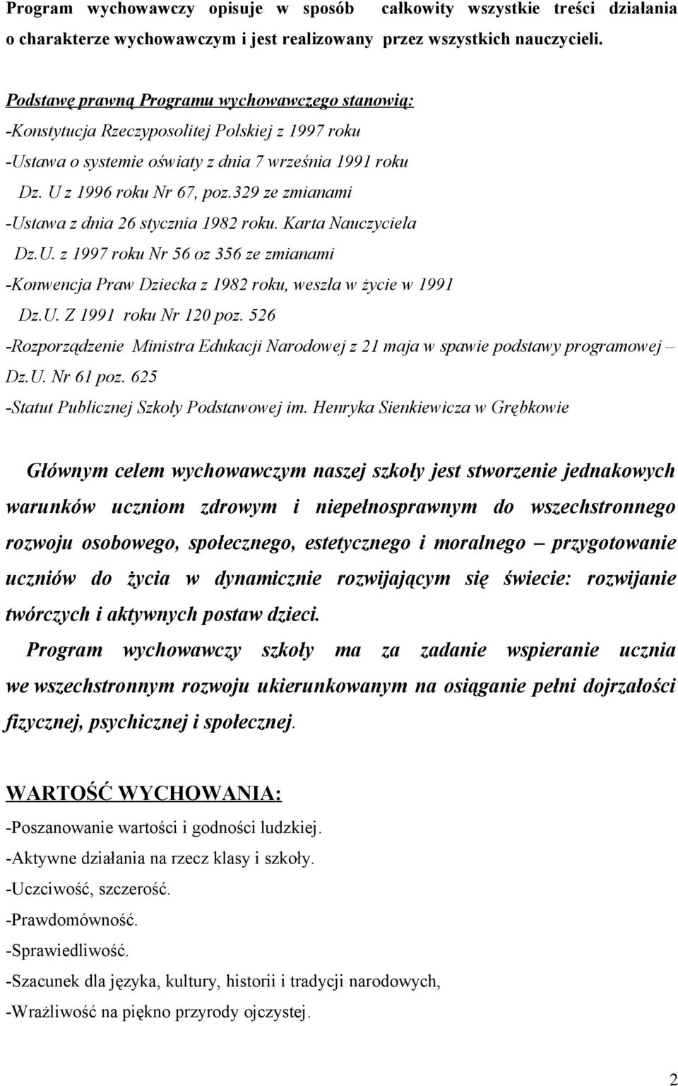 329 ze zmianami -Ustawa z dnia 26 stycznia 1982 roku. Karta Nauczyciela Dz.U. z 1997 roku Nr 56 oz 356 ze zmianami -Konwencja Praw Dziecka z 1982 roku, weszła w życie w 1991 Dz.U. Z 1991 roku Nr 120 poz.