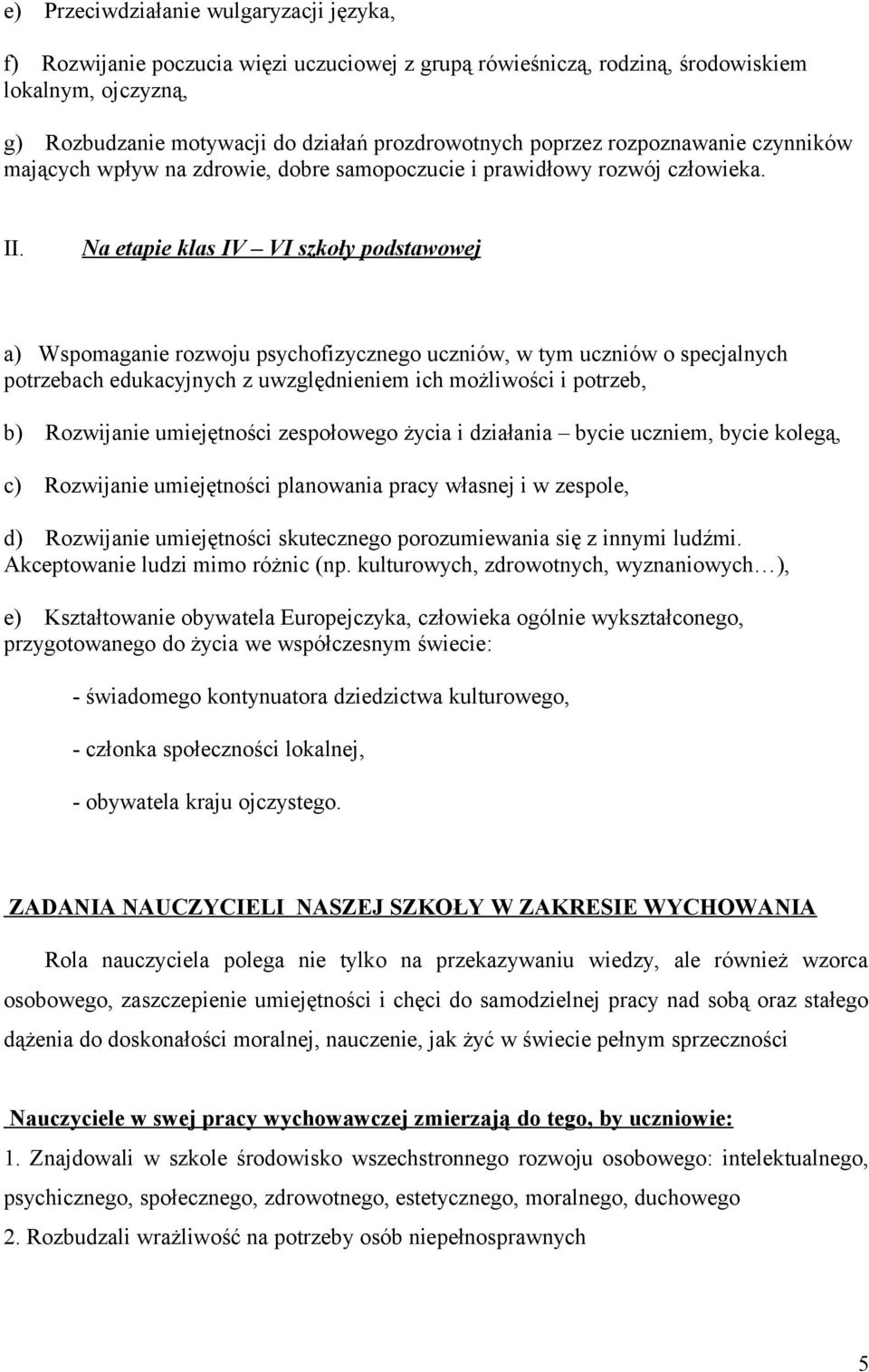 Na etapie klas IV VI szkoły podstawowej a) Wspomaganie rozwoju psychofizycznego uczniów, w tym uczniów o specjalnych potrzebach edukacyjnych z uwzględnieniem ich możliwości i potrzeb, b) Rozwijanie