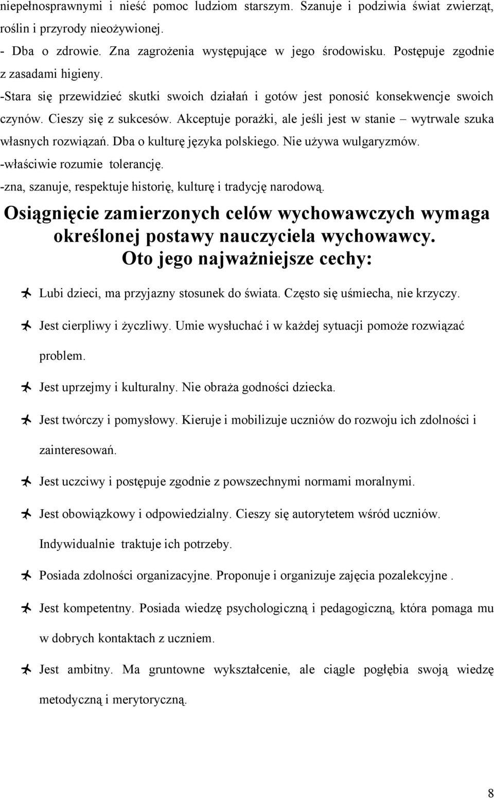 Akceptuje porażki, ale jeśli jest w stanie wytrwale szuka własnych rozwiązań. Dba o kulturę języka polskiego. Nie używa wulgaryzmów. -właściwie rozumie tolerancję.