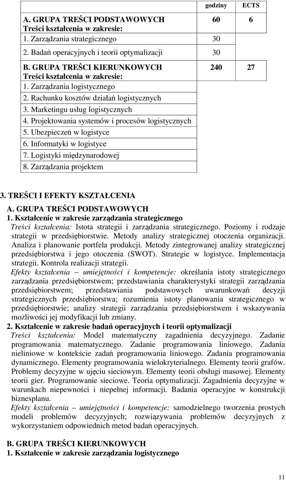 Projektowania systemów i procesów logistycznych 5. Ubezpiecze w logistyce 6. Informatyki w logistyce 7. Logistyki midzynarodowej 8. Zarzdzania projektem 3. TRECI I EFEKTY KSZTAŁCENIA A.
