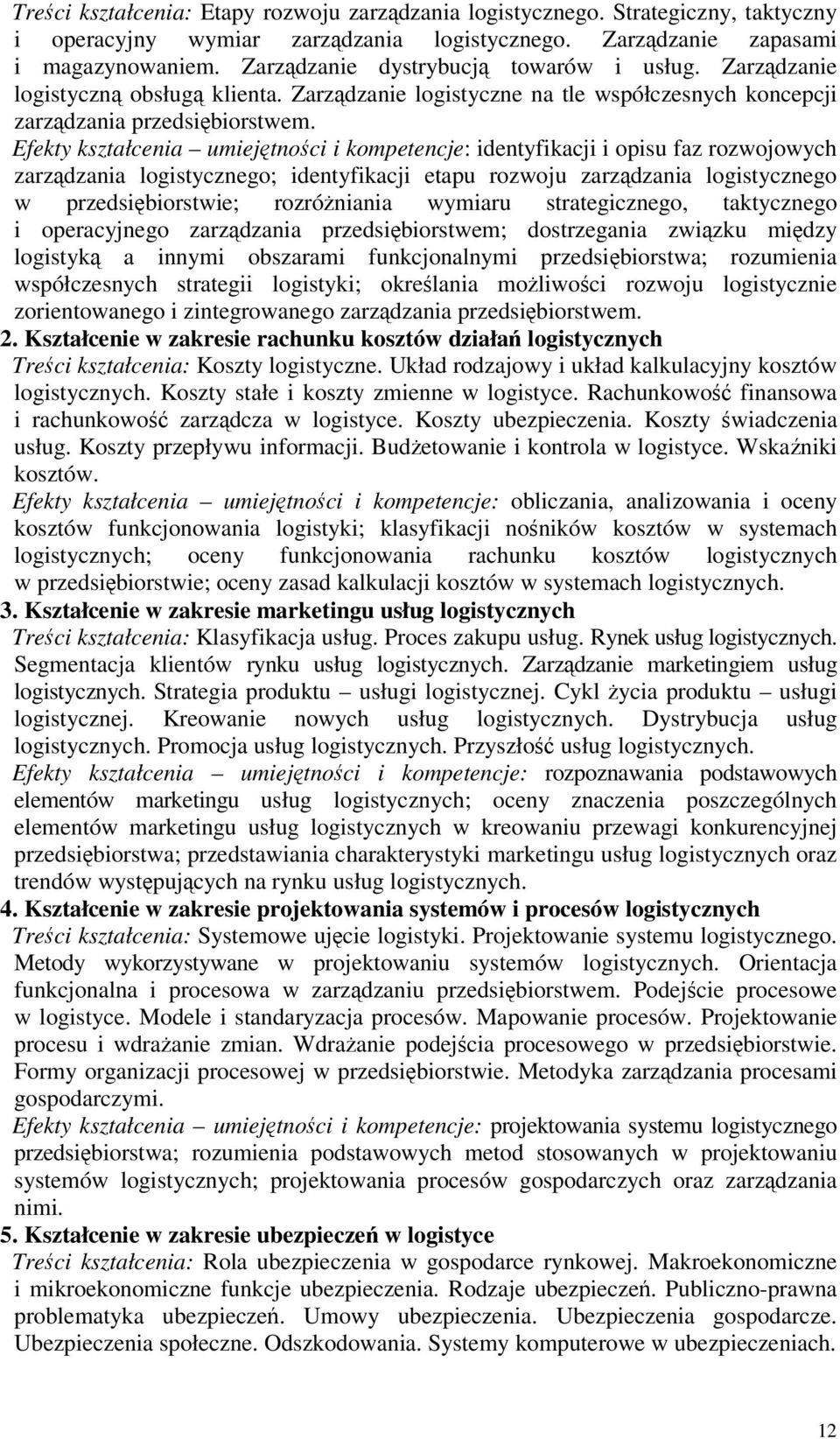 Efekty kształcenia umiejtnoci i kompetencje: identyfikacji i opisu faz rozwojowych zarzdzania logistycznego; identyfikacji etapu rozwoju zarzdzania logistycznego w przedsibiorstwie; rozróniania