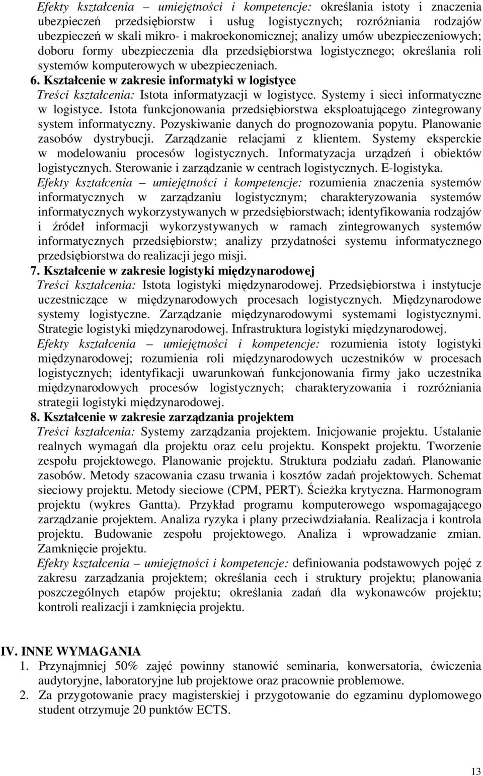Kształcenie w zakresie informatyki w logistyce Treci kształcenia: Istota informatyzacji w logistyce. Systemy i sieci informatyczne w logistyce.