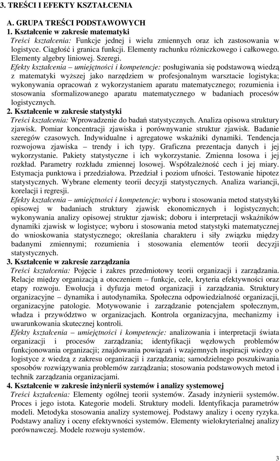 Efekty kształcenia umiejtnoci i kompetencje: posługiwania si podstawow wiedz z matematyki wyszej jako narzdziem w profesjonalnym warsztacie logistyka; wykonywania opracowa z wykorzystaniem aparatu
