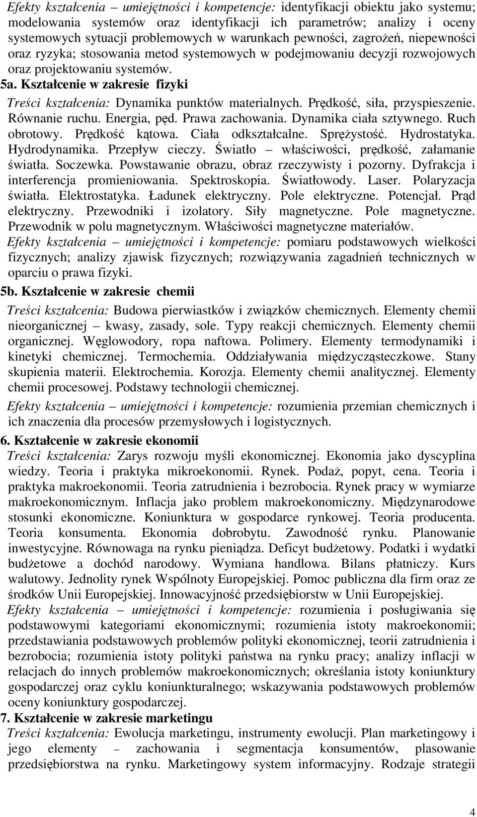 Kształcenie w zakresie fizyki Treci kształcenia: Dynamika punktów materialnych. Prdko, siła, przyspieszenie. Równanie ruchu. Energia, pd. Prawa zachowania. Dynamika ciała sztywnego. Ruch obrotowy.