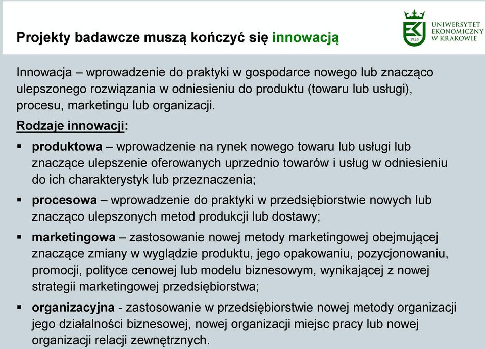 Rodzaje innowacji: produktowa wprowadzenie na rynek nowego towaru lub usługi lub znaczące ulepszenie oferowanych uprzednio towarów i usług w odniesieniu do ich charakterystyk lub przeznaczenia;