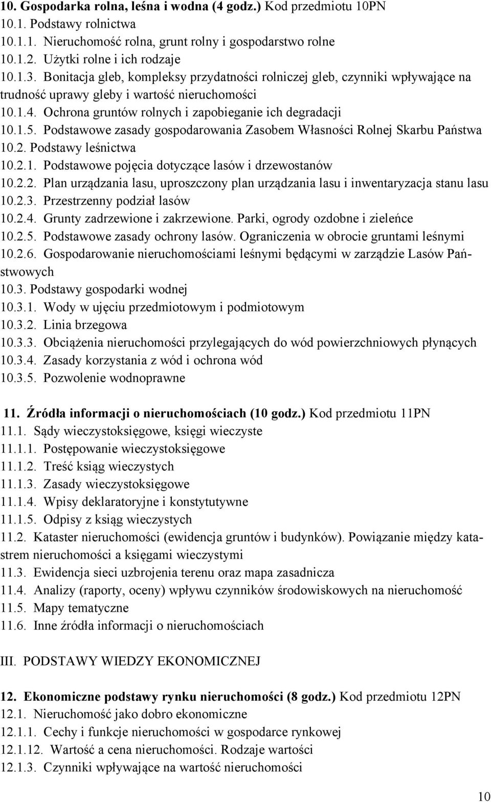 Podstawowe zasady gospodarowania Zasobem Własności Rolnej Skarbu Państwa 10.2. Podstawy leśnictwa 10.2.1. Podstawowe pojęcia dotyczące lasów i drzewostanów 10.2.2. Plan urządzania lasu, uproszczony plan urządzania lasu i inwentaryzacja stanu lasu 10.