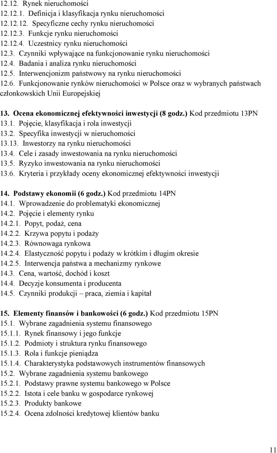 Funkcjonowanie rynków nieruchomości w Polsce oraz w wybranych państwach członkowskich Unii Europejskiej 13. Ocena ekonomicznej efektywności inwestycji (8 godz.) Kod przedmiotu 13PN 13.1. Pojęcie, klasyfikacja i rola inwestycji 13.