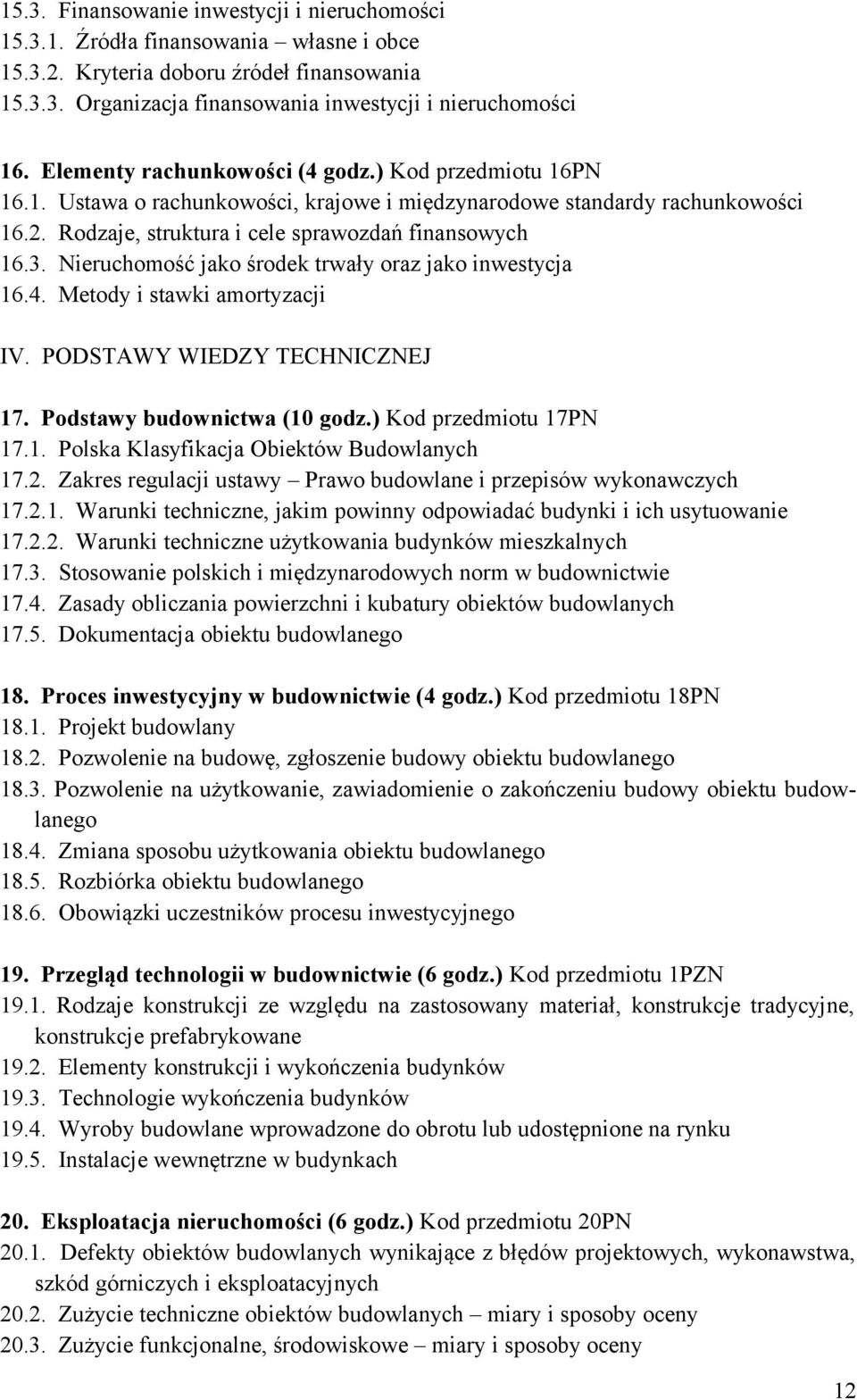 Nieruchomość jako środek trwały oraz jako inwestycja 16.4. Metody i stawki amortyzacji IV. PODSTAWY WIEDZY TECHNICZNEJ 17. Podstawy budownictwa (10 godz.) Kod przedmiotu 17PN 17.1. Polska Klasyfikacja Obiektów Budowlanych 17.