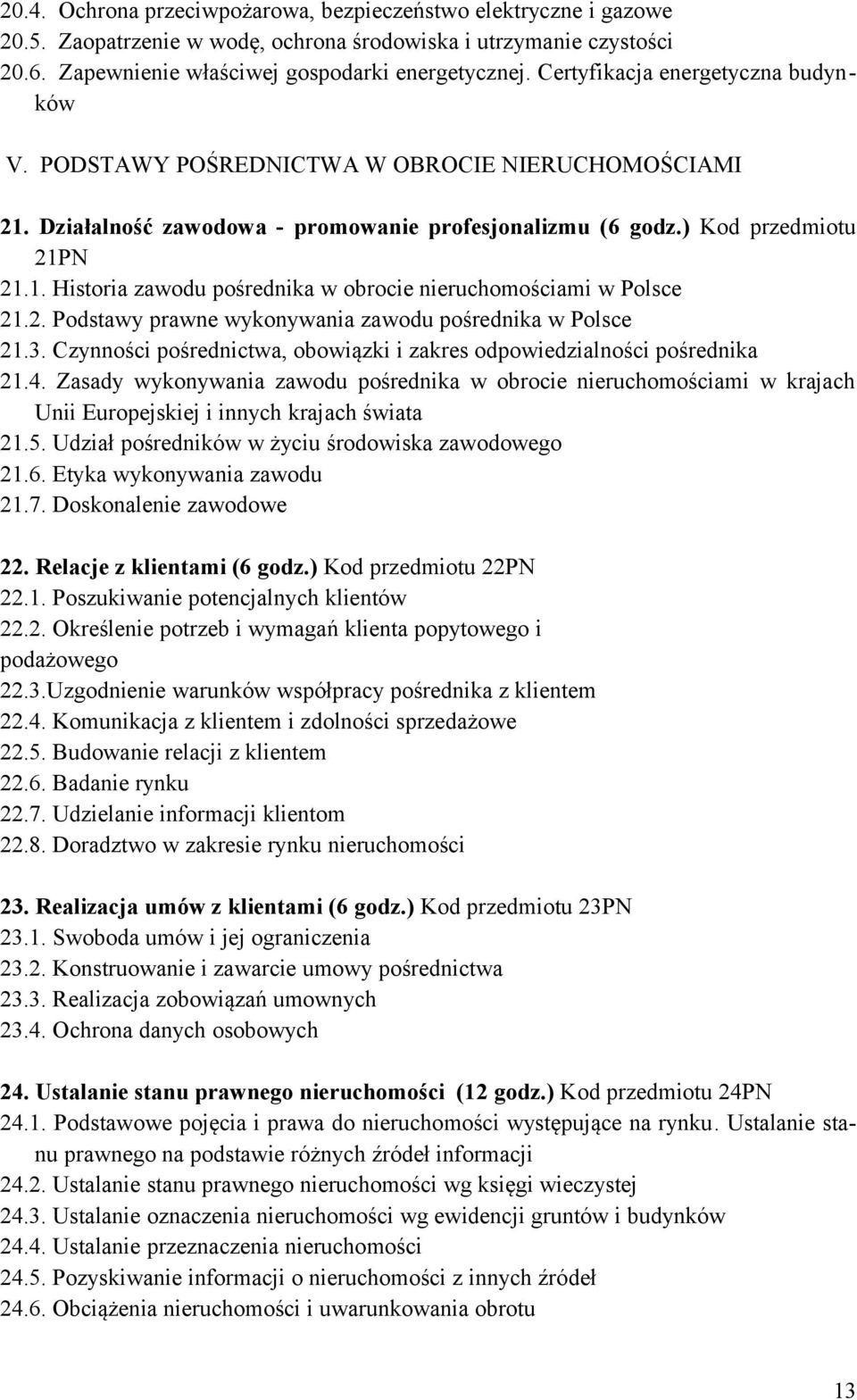 2. Podstawy prawne wykonywania zawodu pośrednika w Polsce 21.3. Czynności pośrednictwa, obowiązki i zakres odpowiedzialności pośrednika 21.4.