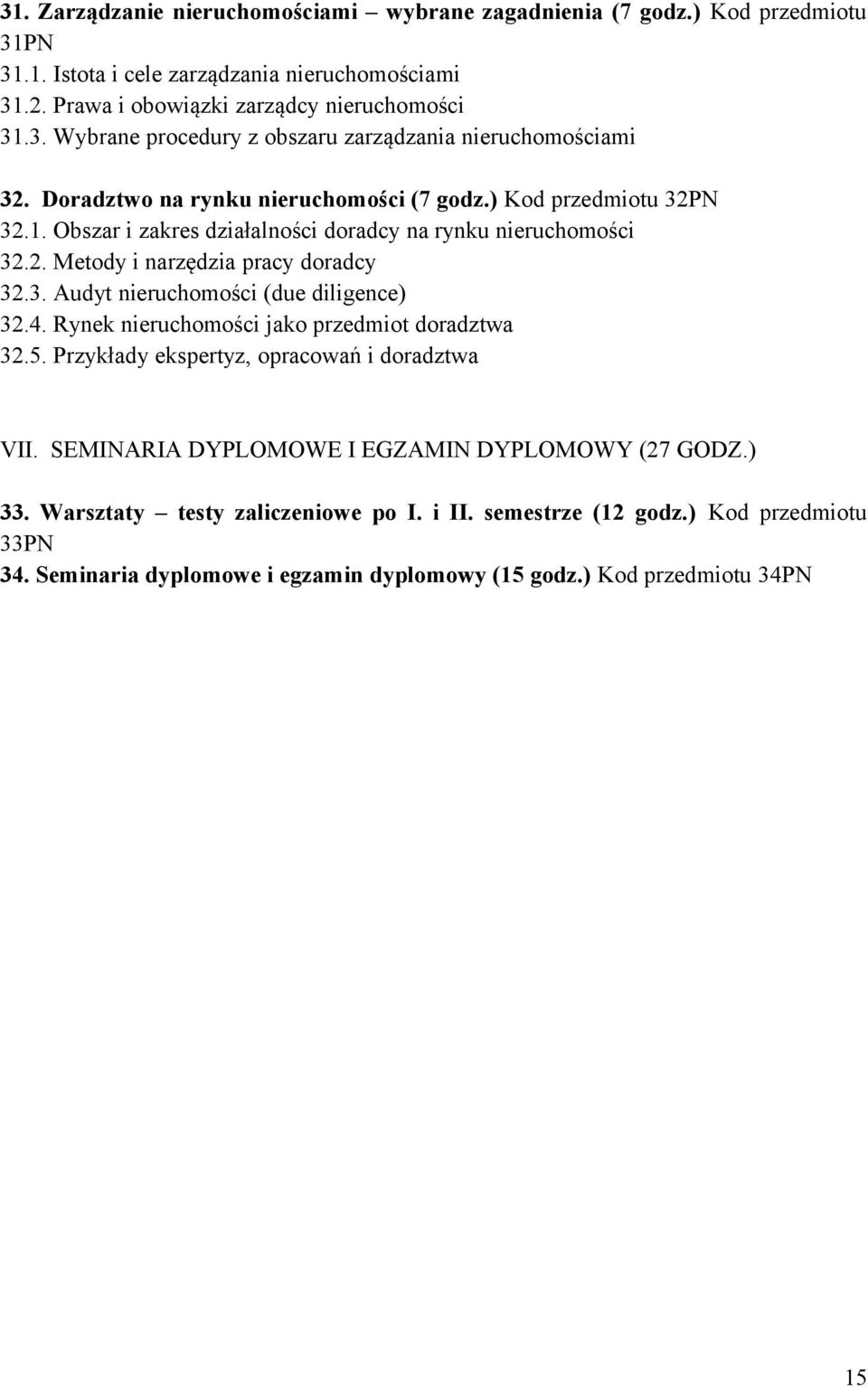 4. Rynek nieruchomości jako przedmiot doradztwa 32.5. Przykłady ekspertyz, opracowań i doradztwa VII. SEMINARIA DYPLOMOWE I EGZAMIN DYPLOMOWY (27 GODZ.) 33. Warsztaty testy zaliczeniowe po I.