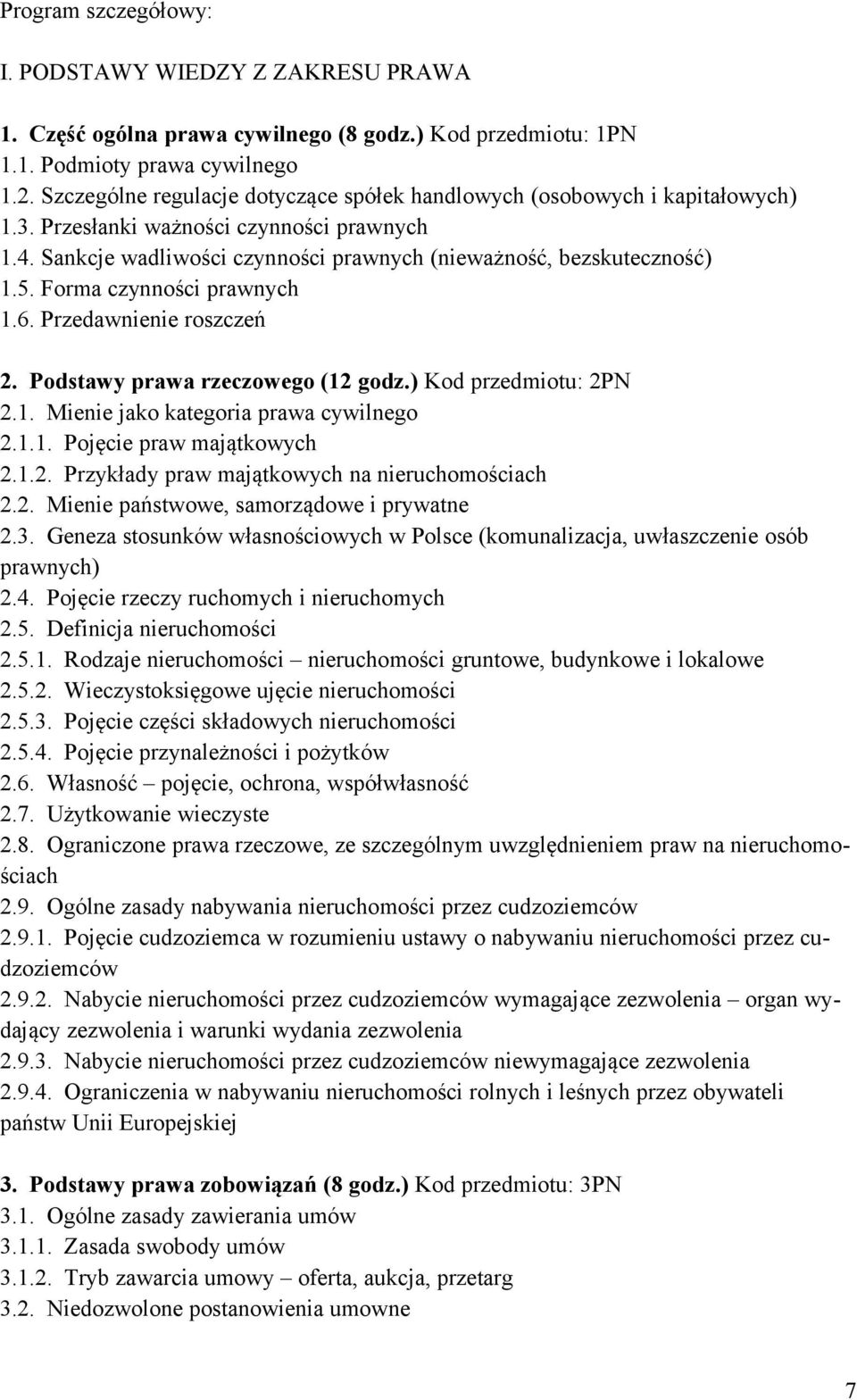 Forma czynności prawnych 1.6. Przedawnienie roszczeń 2. Podstawy prawa rzeczowego (12 godz.) Kod przedmiotu: 2PN 2.1. Mienie jako kategoria prawa cywilnego 2.1.1. Pojęcie praw majątkowych 2.1.2. Przykłady praw majątkowych na nieruchomościach 2.