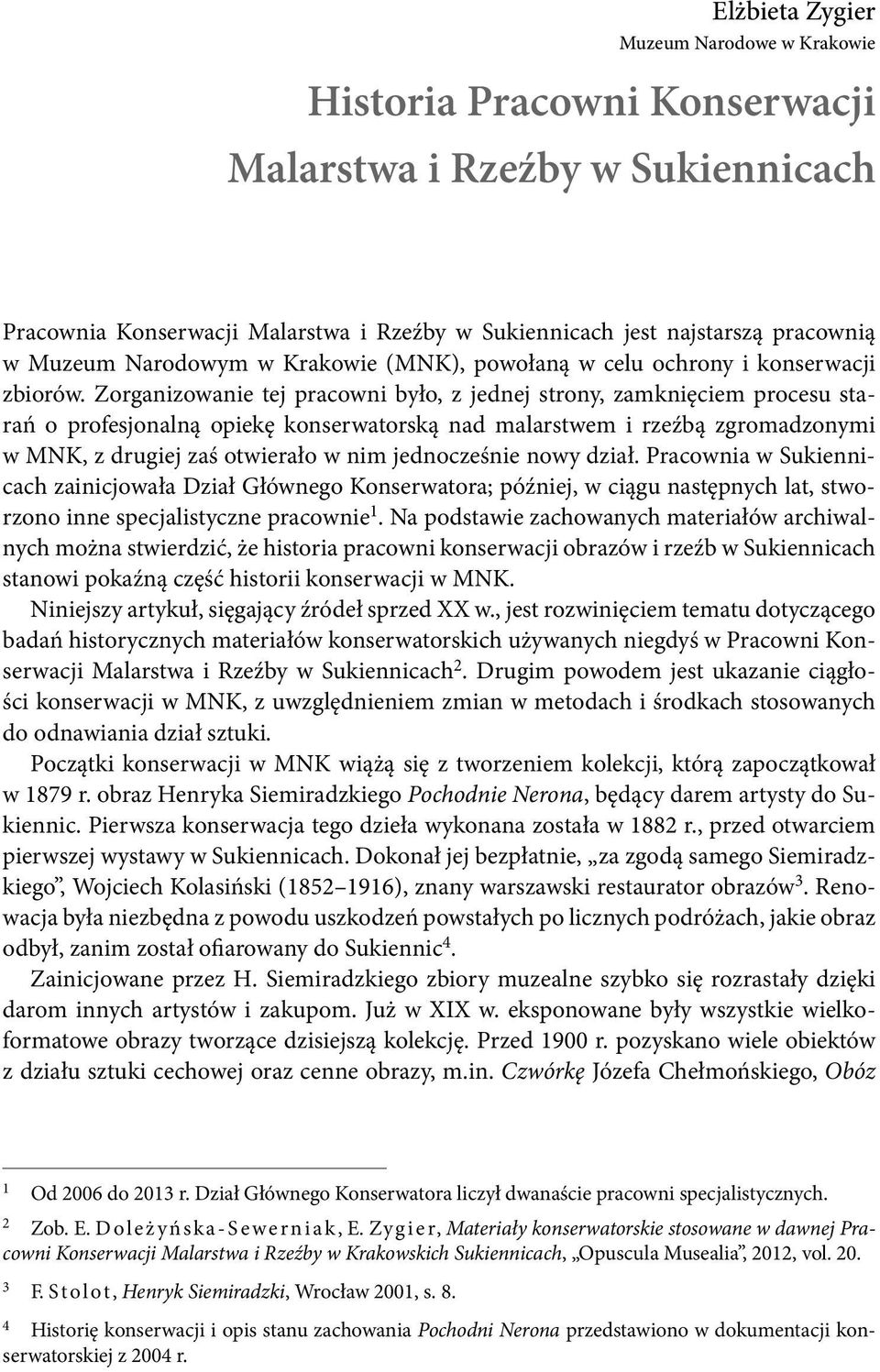 Zorganizowanie tej pracowni było, z jednej strony, zamknięciem procesu starań o profesjonalną opiekę konserwatorską nad malarstwem i rzeźbą zgromadzonymi w MNK, z drugiej zaś otwierało w nim