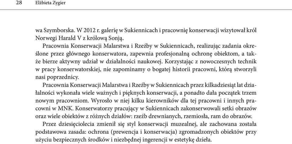 działalności naukowej. Korzystając z nowoczesnych technik w pracy konserwatorskiej, nie zapominamy o bogatej historii pracowni, którą stworzyli nasi poprzednicy.