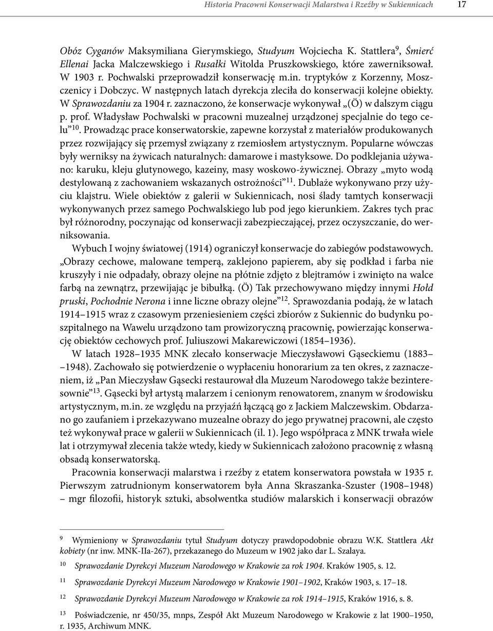 W następnych latach dyrekcja zleciła do konserwacji kolejne obiekty. W Sprawozdaniu za 1904 r. zaznaczono, że konserwacje wykonywał (Ö) w dalszym ciągu p. prof.