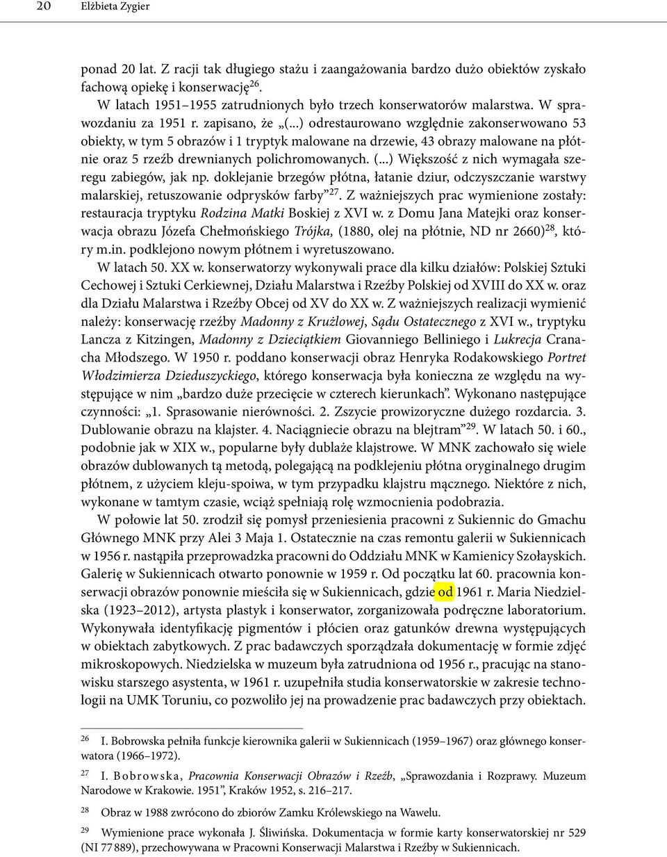 ..) odrestaurowano względnie zakonserwowano 53 obiekty, w tym 5 obrazów i 1 tryptyk malowane na drzewie, 43 obrazy malowane na płótnie oraz 5 rzeźb drewnianych polichromowanych. (.