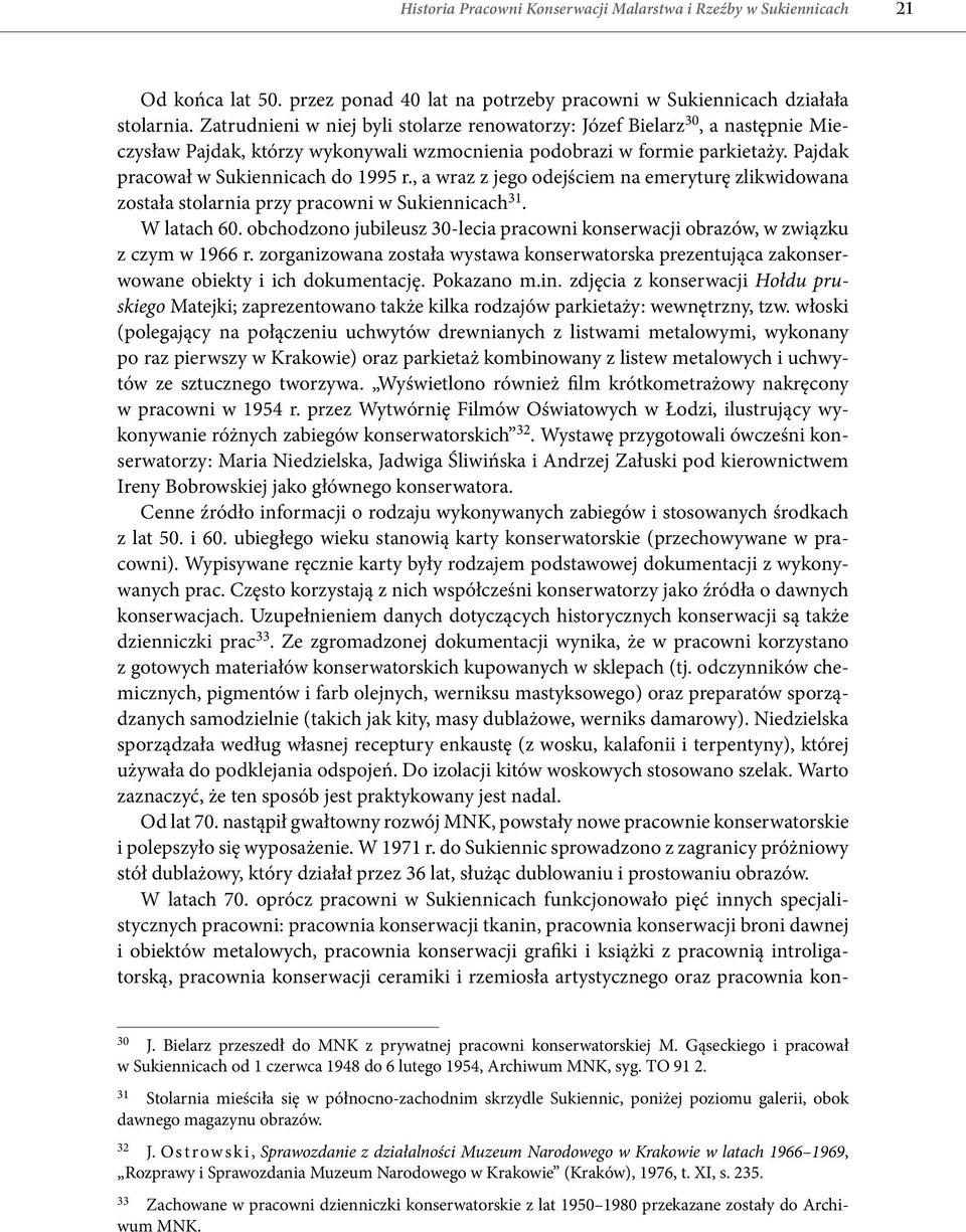 , a wraz z jego odejściem na emeryturę zlikwidowana została stolarnia przy pracowni w Sukiennicach 31. W latach 60.