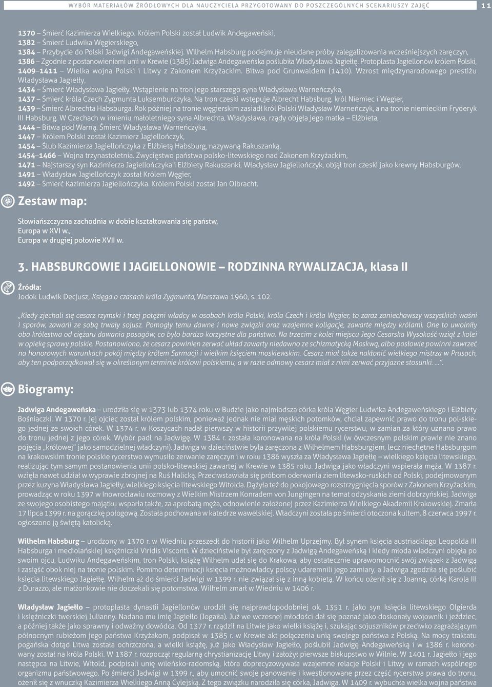 Wilhelm Habsburg podejmuje nieudane próby zalegalizowania wcześniejszych zaręczyn, 1386 Zgodnie z postanowieniami unii w Krewie (1385) Jadwiga Andegaweńska poślubiła Władysława Jagiełłę.