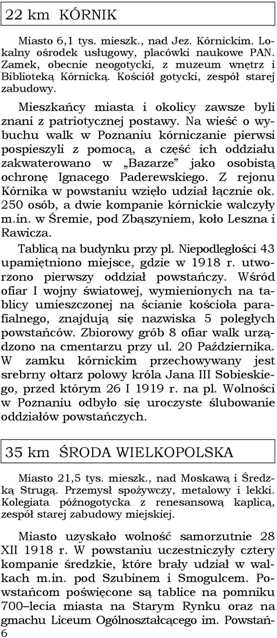 Na wieść o wybuchu walk w Poznaniu kórniczanie pierwsi pospieszyli z pomocą, a część ich oddziału zakwaterowano w Bazarze jako osobistą ochronę Ignacego Paderewskiego.