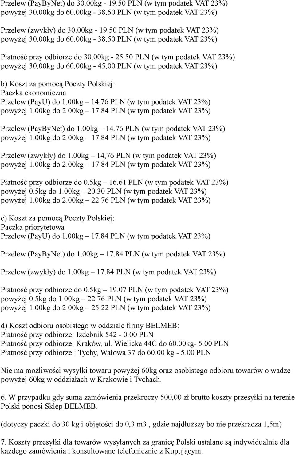 76 PLN (w tym podatek VAT 23%) Przelew (PayByNet) do 1.00kg 14.76 PLN (w tym podatek VAT 23%) Przelew (zwykły) do 1.00kg 14,76 PLN (w tym podatek VAT 23%) Płatność przy odbiorze do 0.5kg 16.