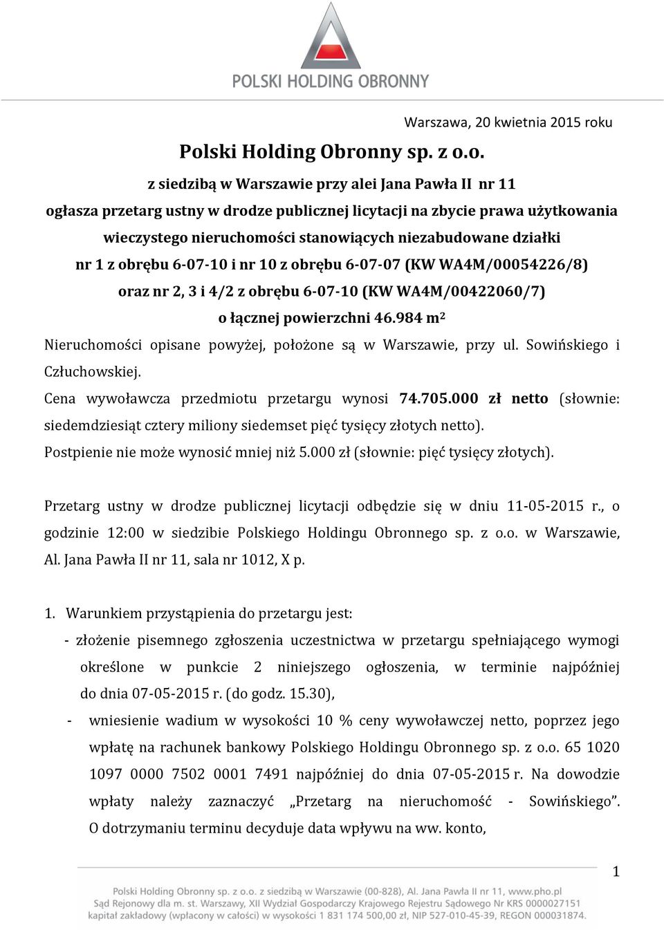 powierzchni 46.984 m 2 Nieruchomości opisane powyżej, położone są w Warszawie, przy ul. Sowińskiego i Człuchowskiej. Cena wywoławcza przedmiotu przetargu wynosi 74.705.