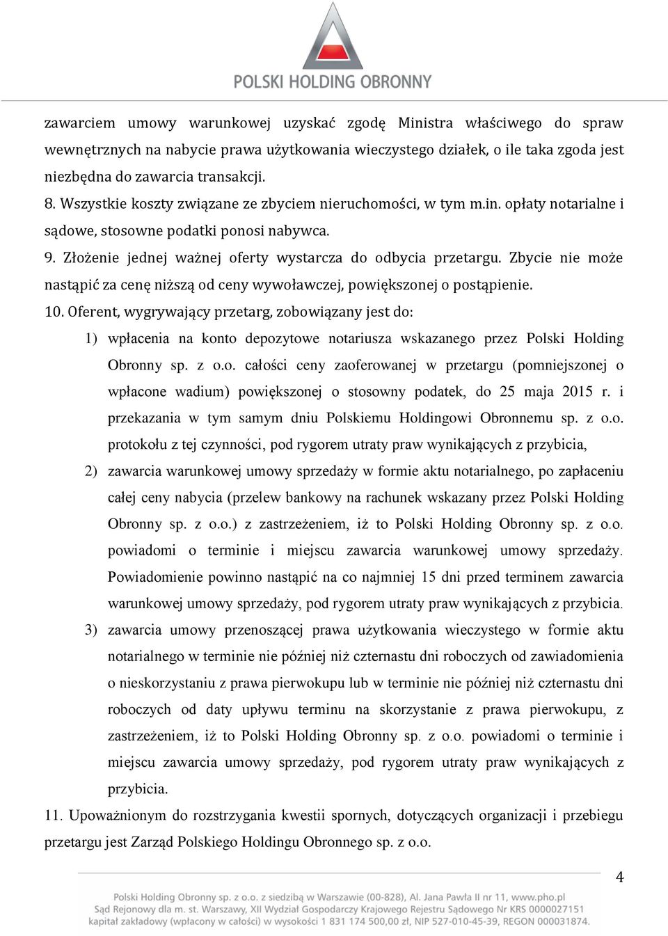 Zbycie nie może nastąpić za cenę niższą od ceny wywoławczej, powiększonej o postąpienie. 10.