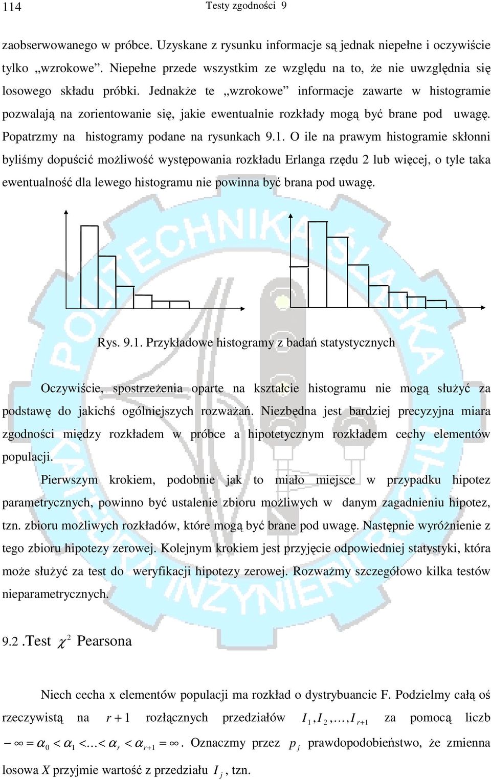 Jednakże te wzrokowe informace zawarte w histogramie pozwalaą na zorientowanie się, akie ewentualnie rozkłady mogą być brane pod uwagę. Popatrzmy na histogramy podane na rysunkach 9.